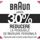 30% REDUCERE la produsele de ingrijire personala BRAUN